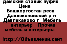 дамский столик пуфик . › Цена ­ 15 000 - Башкортостан респ., Давлекановский р-н, Давлеканово г. Мебель, интерьер » Прочая мебель и интерьеры   